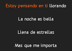 Estoy pensando en ti llorando

La noche es bella

Llena de estrellas

Mas que me importa