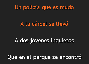 Un policfa que es mudo
A. la caircel se llev6
A dos j6venes inquietos

Que en el parque se encontrc')