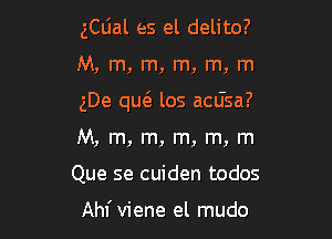 gCljal es el delito?

M. m,m,m,m,m

gDe qw los acdsa?

M, m, m, m, m, m
Que se cuiden todos

Ahf viene el mudo