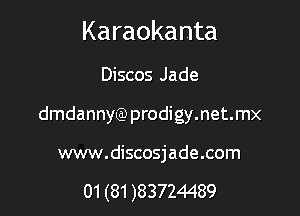 Karaokanta

Discos Jade
dmdannle prodigy.net.mx

www.discosjade.com

01 (81 )83724489