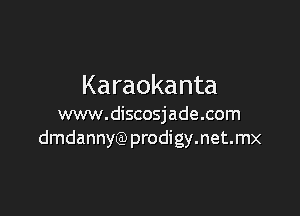 Karaokanta

www.discosjade.com
dmdannyQ) prodigy.net.mx