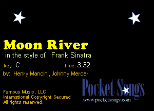 2?

Moon River

m the style of Frank Sinatra

key C 1m 3 32
by, Henry Pitancmt, Johnny Meicer

Famous MJSIc. LLC

Imemational Copynght Secumd
M rights resentedv