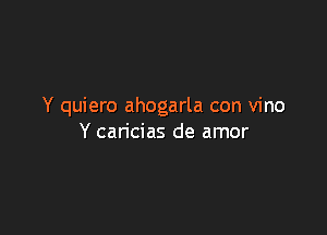 Y quiero ahogarla con vino

Y caricias de amor