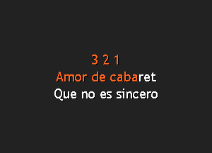 321

Amor de cabaret
Que no es sincero