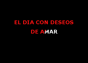 EL DIA CON DESEOS

DE AMAR