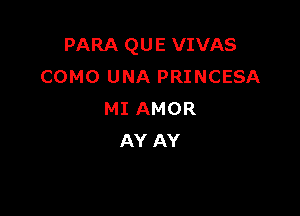 PARAQUEVDMB
COMO UNA PRINCESA

MI AMOR
AY AY