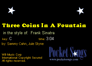 I? 451

Three Coins In A Fountain

m the style of Frank Sinatra

key C II'M 3 04
by, Sammy Cahn, Jule Stvne

W8 Mmsic Corp
Imemational Copynght Secumd
M rights resentedv