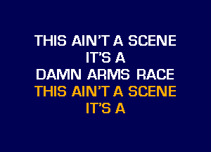 THIS AIN'TA SCENE
IT'S A

DAMN ARMS RACE

THIS AIN'TA SCENE
IT'S A

g