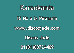 Karaokanta

Di No a la Piraten'a
www.discosjade.com

Discos Jade

01 (81 )83724489