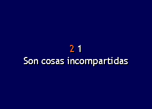 21

Son cosas incompartidas