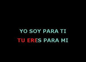 Y0 SOY PARA TI
TU ERES PARA MI