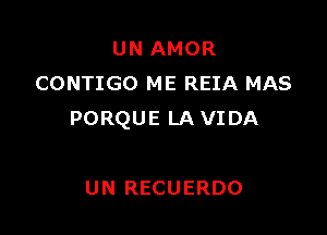 UN AMOR
CONTIGO ME REIA MAS

PORQUE LA VIDA

UN RECUERDO