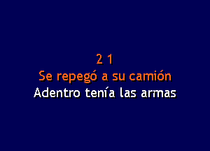 21

Se repeg6 a su camic'm
Adentro tenfa las armas
