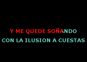 Y ME QUEDE sor'GANDo
CON LA ILUSION A CUESTAS