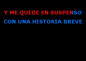 Y ME QUEDE EN SUSPENSO
CON UNA HISTORIA BREVE