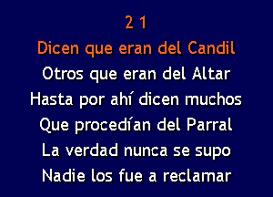 2 1
Dicen que eran del Candil
Otros que eran del Altar
Hasta por ahf dicen muchos
Que procedfan del Parral
La verdad nunca se supo

Nadie los fue a reclamar l