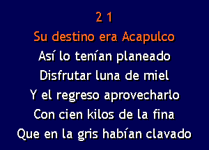 2 1
Su destino era Acapulco
Asf lo tenfan planeado
Disfrutar luna de miel
Y el regreso aprovecharlo
Con cien kilos de la fina
Que en la gris habfan clavado