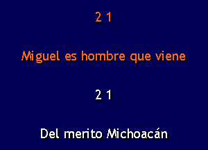 21

Miguel es hombre que viene

21

Del men'to Michoaca'm