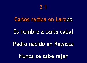2 1
Carlos radica en Laredo
Es hombre a carta cabal

Pedro nacido en Reynosa

Nunca se sabe rajar l