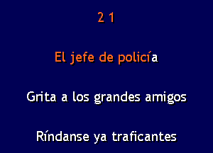 21

El jefe de policfa

Grita a los grandes amigos

Rl'ndanse ya traficantes