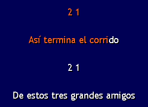 21

Asf termina el corn'do

21

De estos tres grandes amigos