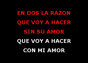 EN DOS LA RAZON
QUE VOY A HACER

SIN SU AMOR
QUE VOY A HACER
CON MI AMOR