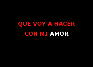 QUE VOY A HACER

CON MI AMOR