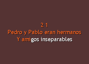 21

Pedro y Pablo eran hermanos
Y amigos inseparables