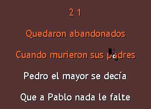 2 1
Quedaron abandonados
Cuando murieron sus padres

Pedro el mayor se decfa

Que a Pablo nada le falte