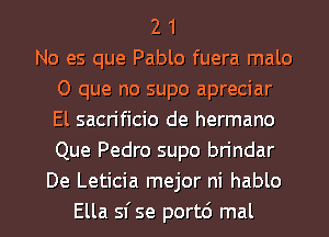 2 1
No es que Pablo fuera male
O que no supo apreciar
El sacrificio de hermano
Que Pedro supo brindar
De Leticia mejor ni hablo
Ella sfse portd mal