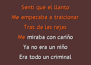 Sentl' que el llanto
Me empezaba a traicionar
Tras de las rejas
Me miraba con carir'io
Ya no era un niFIo

Era todo un criminal