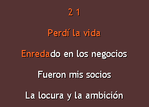 21

Perdf la Vida

Enredado en los negocios

Fueron mis socios

La locura y la ambicic'm