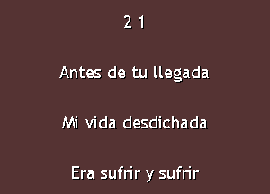 2 1
Antes de tu llegada

Mi Vida desdichada

Era sufrir y sufrir