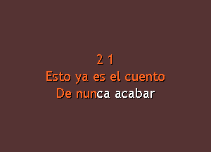 21

Esto ya es el cuento
De nunca acabar