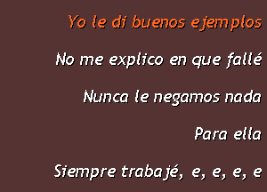 Yo le df buenos ejemplos
No me explfco en que fauc5
Nunca (e negamos nada

Para eua

Sfempre traba 1'53, e, e, e, e