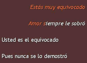 Estds muy equivocado

Amor siempre (e sobrd

Usted es el equivocado

Pues nunca se lo demostrc')