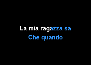 La mia ragazza sa

Che quando