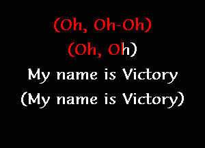 (Oh, Oh-Oh)
(Oh, Oh)
My name is Victory

(My name is Victory)