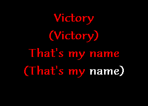 Victory
(Victory)

That's my name

(That's my name)