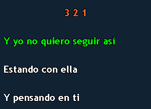 321

Y yo no quiero seguir asi

Estando con ella

Y pensando en ti