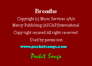 Breathe

Copyright (c) Music Services 0M0
Mercy Publishing (ASCAPNntemational

Copy right secured All rights reserved

Used by permission
www.pocketsongs.com

pedal Saug-