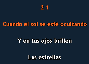 21

Cuando el sol se estc-E- ocultando

Y en tus ojos brillen

Las estrellas