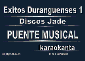 Exitos Duranguenses 1
Discos Jade -

PUENTEWTUSIEAI

kara kanta .

Ill sigamnuas III M a la Pimena