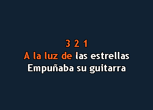 321

A la luz de las estrellas
Empuflaba su guitarra