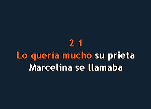 21

Lo queria mucho su prieta
Marcelina se llamaba