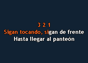 321

Sigan tocando, sigan de frente
Hasta llegar al pantedn