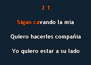 21

Sigan cavando la mia

Quiero hacerles compafn'a

Yo quiero estar a su lado