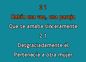 2 1
Habfa una vez, una pareja

Que se amaba sinceramente
2 1

Desgraciadamente 6.l

Pertenecfa a otra mujer l