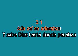 21

Min asf se adoraban
Y sabe Dios hasta donde pecaban