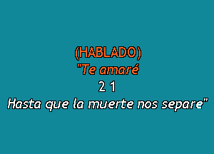 (HABLADO)
Te amare?

2 1
Haste que (a muerte nos separe